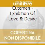Cutemen - Exhibition Of Love & Desire cd