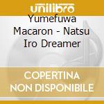 Yumefuwa Macaron - Natsu Iro Dreamer cd musicale di Yumefuwa Macaron
