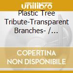 Plastic Tree Tribute-Transparent Branches- / Various cd