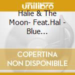 Halie & The Moon- Feat.Hal - Blue Transmissions Vol.1&2 cd musicale di Halie & The Moon