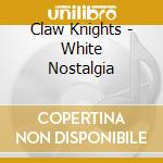 Claw Knights - White Nostalgia cd