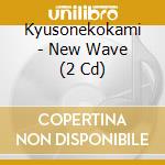 Kyusonekokami - New Wave (2 Cd) cd musicale di Kyusonekokami