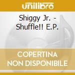 Shiggy Jr. - Shuffle!! E.P. cd musicale di Shiggy Jr.