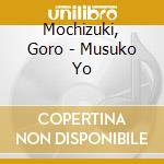 Mochizuki, Goro - Musuko Yo cd