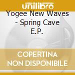 Yogee New Waves - Spring Cave E.P. cd musicale di Yogee New Waves