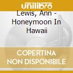 Lewis, Ann - Honeymoon In Hawaii cd