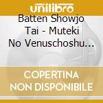Batten Showjo Tai - Muteki No Venuschoshu Ver.) cd musicale di Batten Showjo Tai