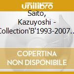 Saito, Kazuyoshi - Collection'B'1993-2007 (3 Cd) cd musicale di Saito, Kazuyoshi