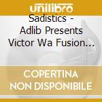 Sadistics - Adlib Presents Victor Wa Fusion Premium Best