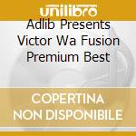 Adlib Presents Victor Wa Fusion Premium Best