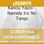 Kanou Yayoi - Namida Iro No Tango cd musicale di Kanou Yayoi
