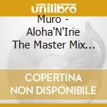 Muro - Aloha'N'Irie The Master Mix Mixed By Dj Muro -This Is Lovers Rock H.I. S cd