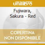 Fujiwara, Sakura - Red cd musicale di Fujiwara, Sakura