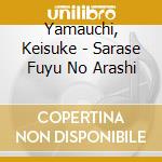 Yamauchi, Keisuke - Sarase Fuyu No Arashi cd musicale di Yamauchi, Keisuke