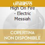 High On Fire - Electric Messiah cd musicale di High On Fire