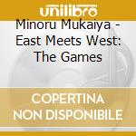 Minoru Mukaiya - East Meets West: The Games cd musicale di Minoru Mukaiya