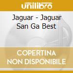 Jaguar - Jaguar San Ga Best cd musicale di Jaguar
