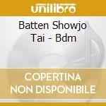 Batten Showjo Tai - Bdm cd musicale di Batten Showjo Tai