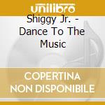 Shiggy Jr. - Dance To The Music cd