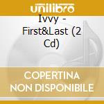 Ivvy - First&Last (2 Cd) cd musicale di Ivvy