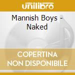 Mannish Boys - Naked cd musicale di Mannish Boys