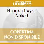 Mannish Boys - Naked cd