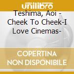 Teshima, Aoi - Cheek To Cheek-I Love Cinemas- cd musicale di Teshima, Aoi
