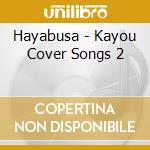 Hayabusa - Kayou Cover Songs 2 cd musicale di Hayabusa