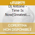 Dj Antoine - Time Is Now(Greatest Hits) (2 Cd) cd
