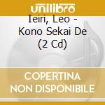 Ieiri, Leo - Kono Sekai De (2 Cd) cd musicale di Ieiri, Leo