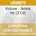 Kotone - Ashita He (2 Cd) cd musicale di Kotone