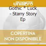 Gothic * Luck - Starry Story Ep cd musicale di Gothic * Luck