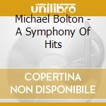 Michael Bolton - A Symphony Of Hits cd musicale di Bolton, Michael