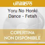 Yoru No Honki Dance - Fetish cd