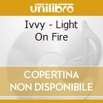 Ivvy - Light On Fire cd