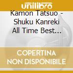 Kamon Tatsuo - Shuku Kanreki All Time Best -Koyomi Ban - (2 Cd) cd musicale di Kamon Tatsuo