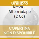 Kreva - Aftermixtape (2 Cd) cd musicale di Kreva