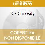 K - Curiosity cd