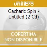 Gacharic Spin - Untitled (2 Cd) cd