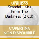 Scandal - Kiss From The Darkness (2 Cd) cd