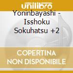 Yoninbayashi - Isshoku Sokuhatsu +2 cd
