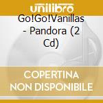 Go!Go!Vanillas - Pandora (2 Cd) cd