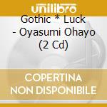 Gothic * Luck - Oyasumi Ohayo (2 Cd) cd