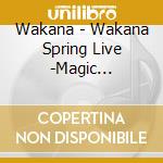 Wakana - Wakana Spring Live -Magic Moment-2021 cd