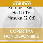 Kotone - Kimi Ha Iki Te Masuka (2 Cd) cd