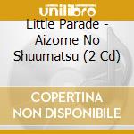 Little Parade - Aizome No Shuumatsu (2 Cd) cd