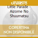 Little Parade - Aizome No Shuumatsu cd