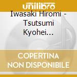 Iwasaki Hiromi - Tsutsumi Kyohei Singles&Favorites (2 Cd) cd musicale