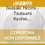 Iwasaki Hiromi - Tsutsumi Kyohei Singles&Favorites (2 Cd) cd