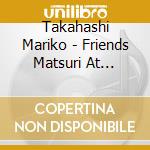 Takahashi Mariko - Friends Matsuri At Budokan (2 Cd) cd